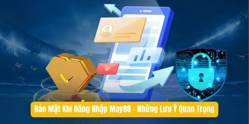 Bảo Mật Khi Đăng Nhập May88 - Những Lưu Ý Quan Trọng Bảo Mật Khi Đăng Nhập May88 - Những Lưu Ý Quan Trọng