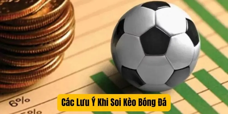 Các Lưu Ý Khi Soi Kèo Bóng Đá Các Lưu Ý Khi Soi Kèo Bóng Đá