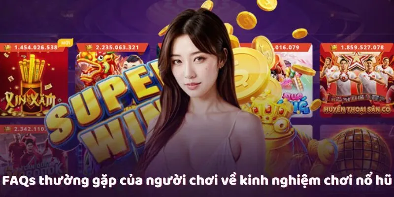 FAQs thường gặp của người chơi về kinh nghiệm chơi nổ hũ FAQs thường gặp của người chơi về kinh nghiệm chơi nổ hũ