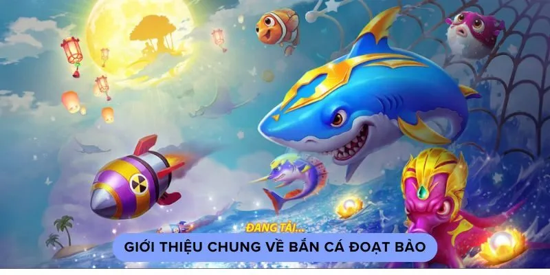 Giới thiệu chung về bắn cá đoạt bảo Giới thiệu chung về bắn cá đoạt bảo