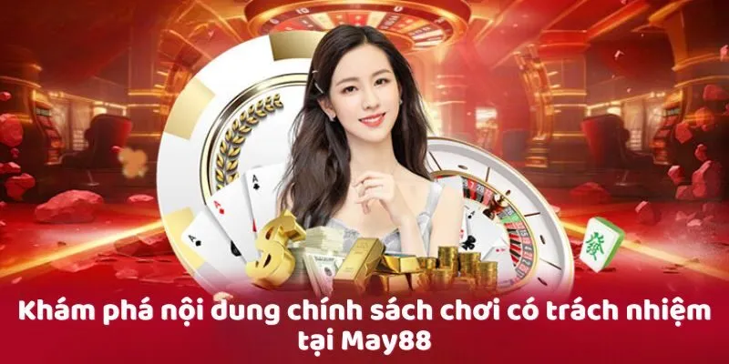 Khám phá nội dung chính sách chơi có trách nhiệm tại May88 Khám phá nội dung chính sách chơi có trách nhiệm tại May88