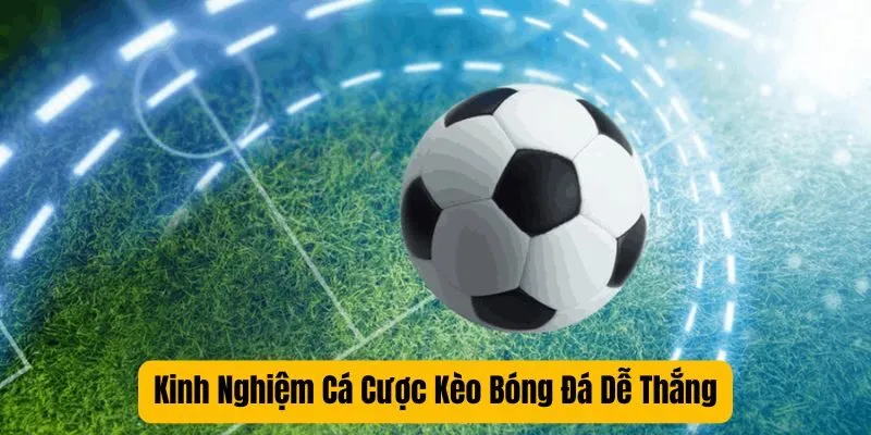 Kinh Nghiệm Cược Kèo Bóng Đá Dễ Thắng Kinh Nghiệm Cược Kèo Bóng Đá Dễ Thắng