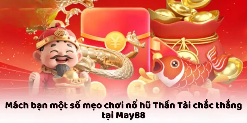 Mách bạn một số mẹo chơi nổ hũ Thần Tài chắc thắng tại May88 Mách bạn một số mẹo chơi nổ hũ Thần Tài chắc thắng tại May88