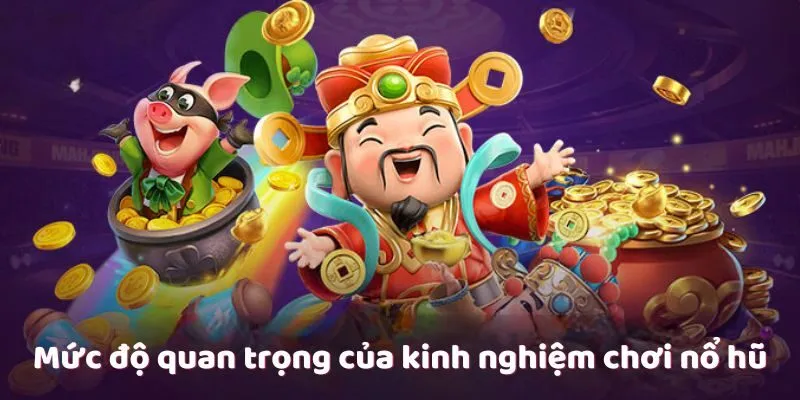 Mức độ quan trọng của kinh nghiệm chơi nổ hũ Mức độ quan trọng của kinh nghiệm chơi nổ hũ