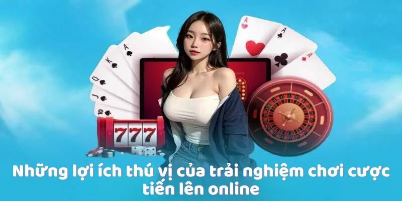 Những lợi ích thú vị của trải nghiệm chơi cược tiến lên online Những lợi ích thú vị của trải nghiệm chơi cược tiến lên online