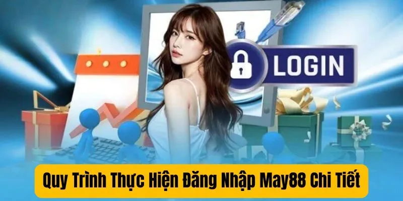 Quy Trình Thực Hiện Đăng Nhập May88 Chi Tiết Quy Trình Thực Hiện Đăng Nhập May88 Chi Tiết