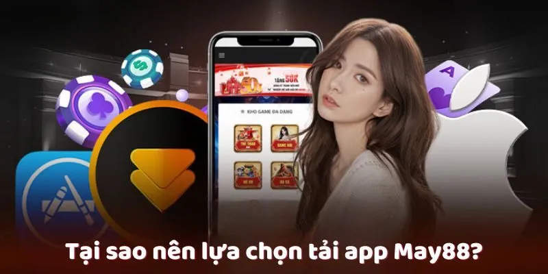 Tại sao nên lựa chọn tải app May88? Tại sao nên lựa chọn tải app May88?