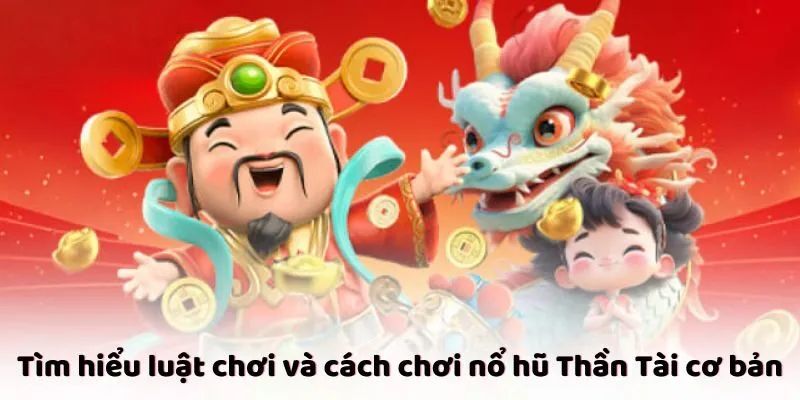 Tìm hiểu luật chơi và cách chơi nổ hũ Thần Tài cơ bản Tìm hiểu luật chơi và cách chơi nổ hũ Thần Tài cơ bản