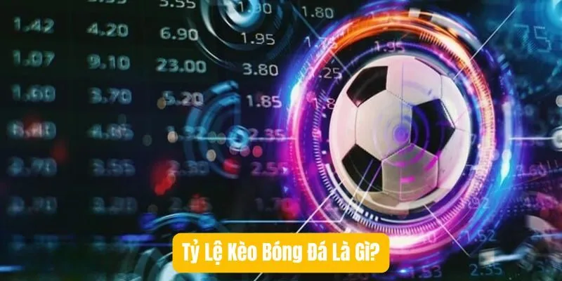 Tỷ Lệ Kèo Bóng Đá Là Gì? Tỷ Lệ Kèo Bóng Đá Là Gì?